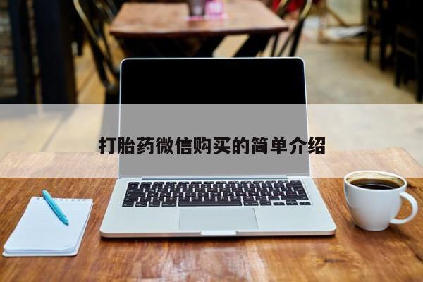 打胎药私人购买联系方式打胎药微信购买的简单介绍