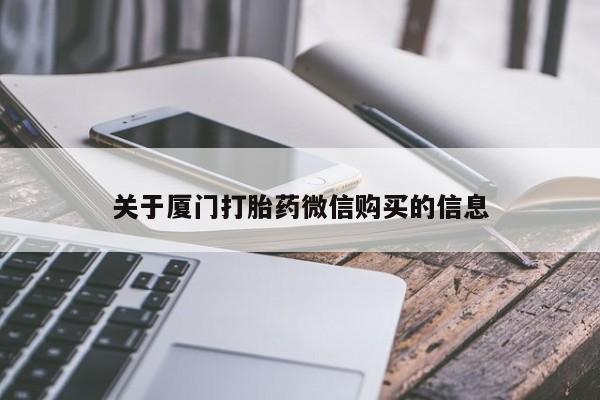 打胎药私人购买联系方式关于厦门打胎药微信购买的信息