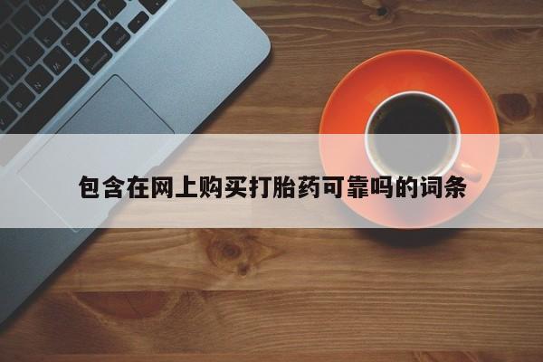 打胎药私人购买联系方式包含在网上购买打胎药可靠吗的词条
