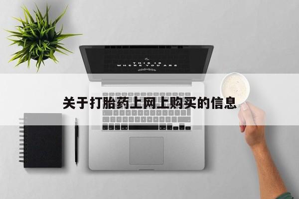 打胎药私人购买联系方式关于打胎药上网上购买的信息