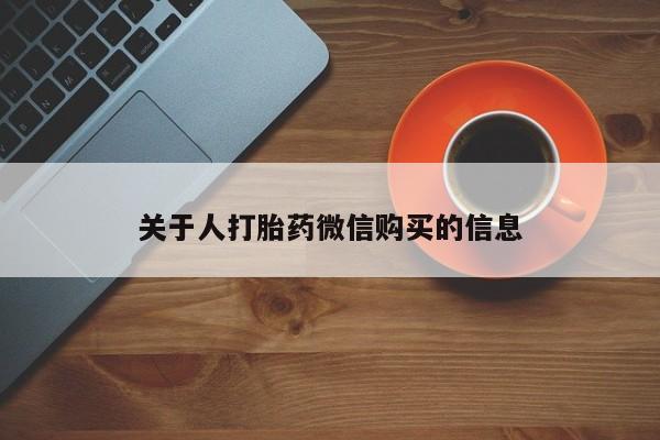 打胎药私人购买联系方式关于人打胎药微信购买的信息