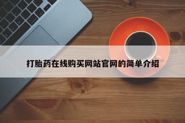 打胎药私人购买联系方式打胎药在线购买网站官网的简单介绍