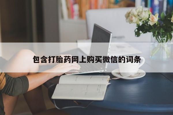 打胎药私人购买联系方式包含打胎药网上购买微信的词条
