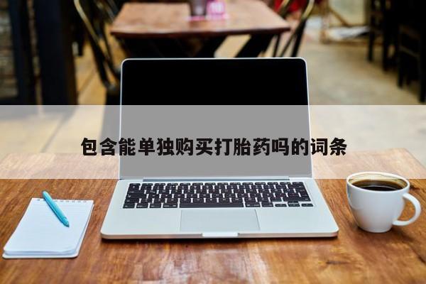 打胎药私人购买联系方式包含能单独购买打胎药吗的词条