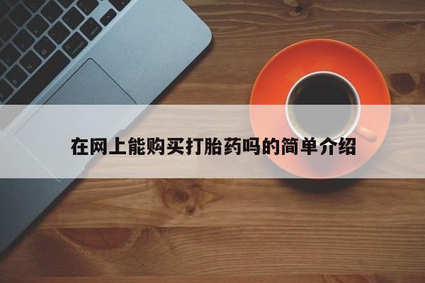 打胎药私人购买联系方式在网上能购买打胎药吗的简单介绍