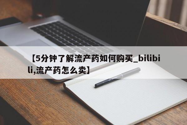 打胎药私人购买联系方式【5分钟了解流产药如何购买_bilibili,流产药怎么卖】
